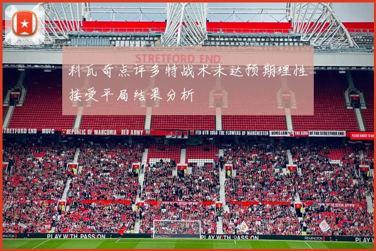 科瓦奇点评多特战术未达预期理性接受平局结果分析