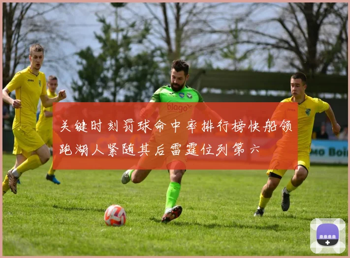 关键时刻罚球命中率排行榜快船领跑湖人紧随其后雷霆位列第六