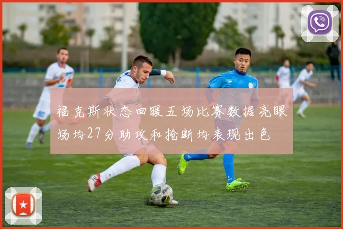 福克斯状态回暖五场比赛数据亮眼场均27分助攻和抢断均表现出色